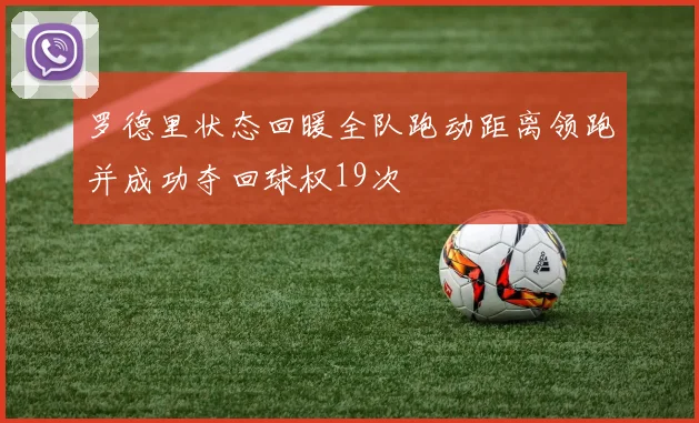 罗德里状态回暖全队跑动距离领跑并成功夺回球权19次