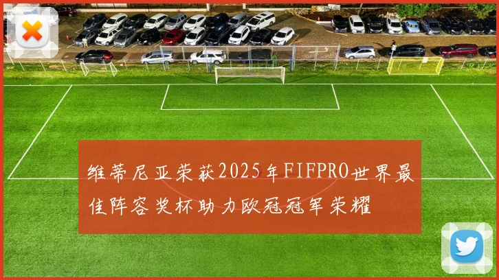 维蒂尼亚荣获2025年FIFPRO世界最佳阵容奖杯助力欧冠冠军荣耀
