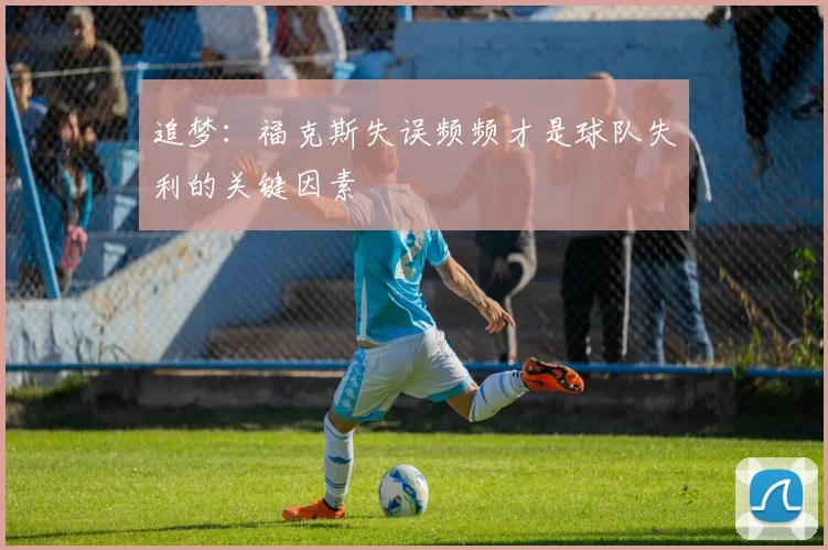 追梦：福克斯失误频频才是球队失利的关键因素