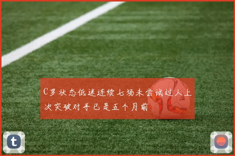 C罗状态低迷连续七场未尝试过人上次突破对手已是五个月前